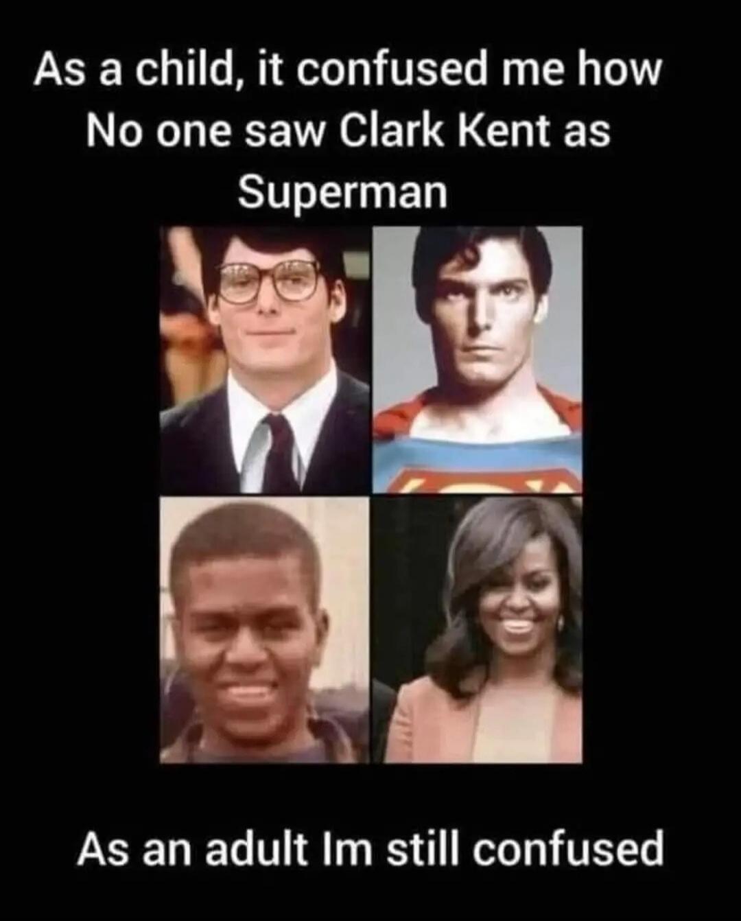 As a child, it confused me how No one saw Clark Kent as Superman. As an adult I'm still confused.
