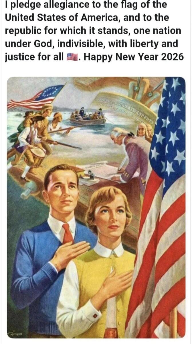 I pledge allegiance to the flag of the United States of America, and to the republic for which it stands, one nation under God, indivisible, with liberty and justice for all 🇺🇸. Happy New Year 2026