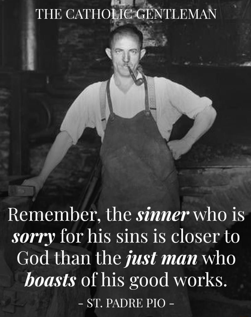 THE CATlloreaEfNTLEh4AN A Remember the sinner who is sorry for his sins is closer to God than the just man who boasts of his good works ST PADRE PIO