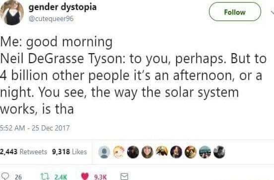 gder dzopiu 4 Me good morning Neil DeGrasse Tyson to you perhaps But to 4 billion other people its an afternoon or a night You see the way the solar system works is tha 552 AM 2 o1 2483 et 3180 8 QO NQOS B D2 Niw Qe B