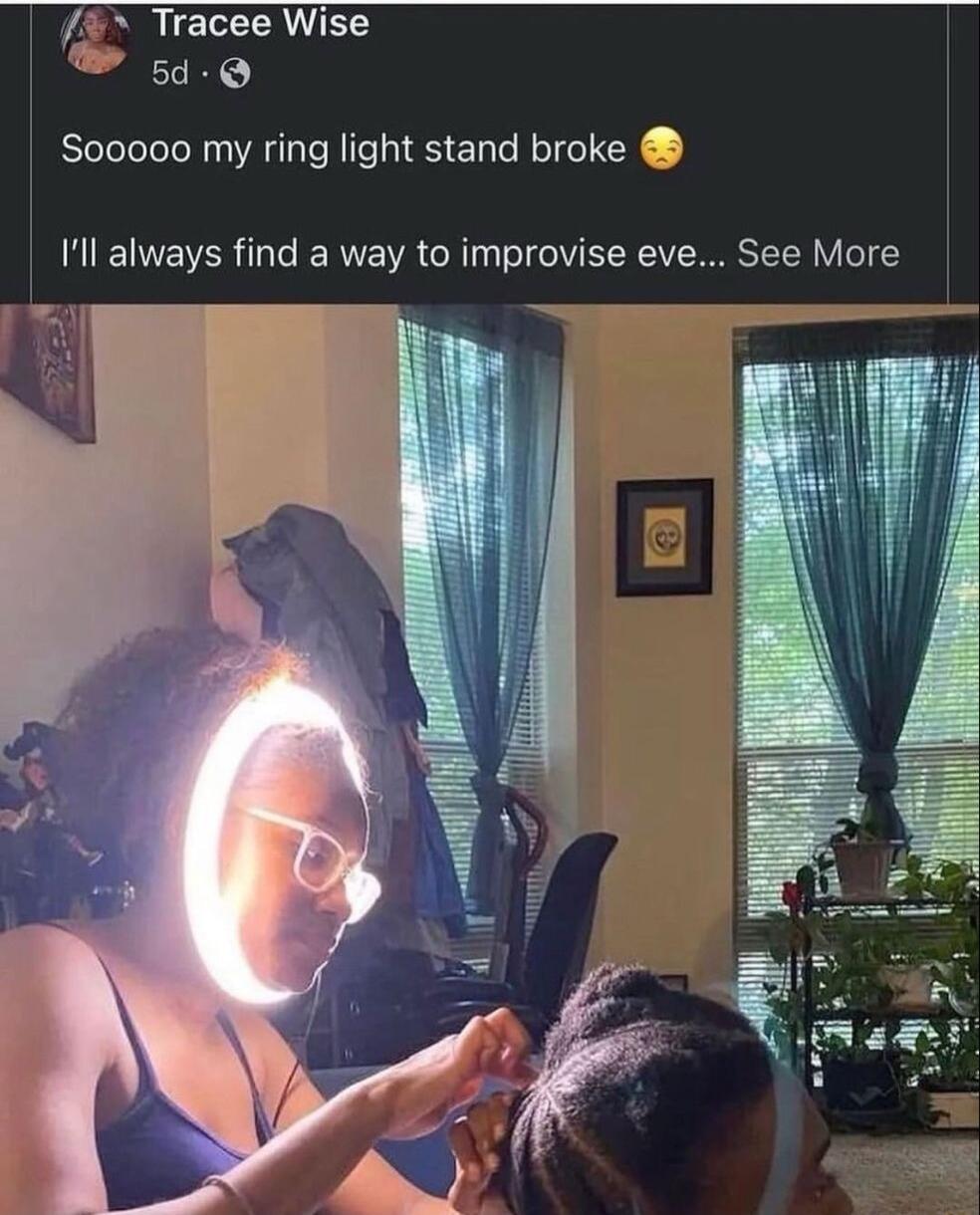 Tracee Wise 50 S00000 my ring light stand broke Ill always find a way to improvise eve See More