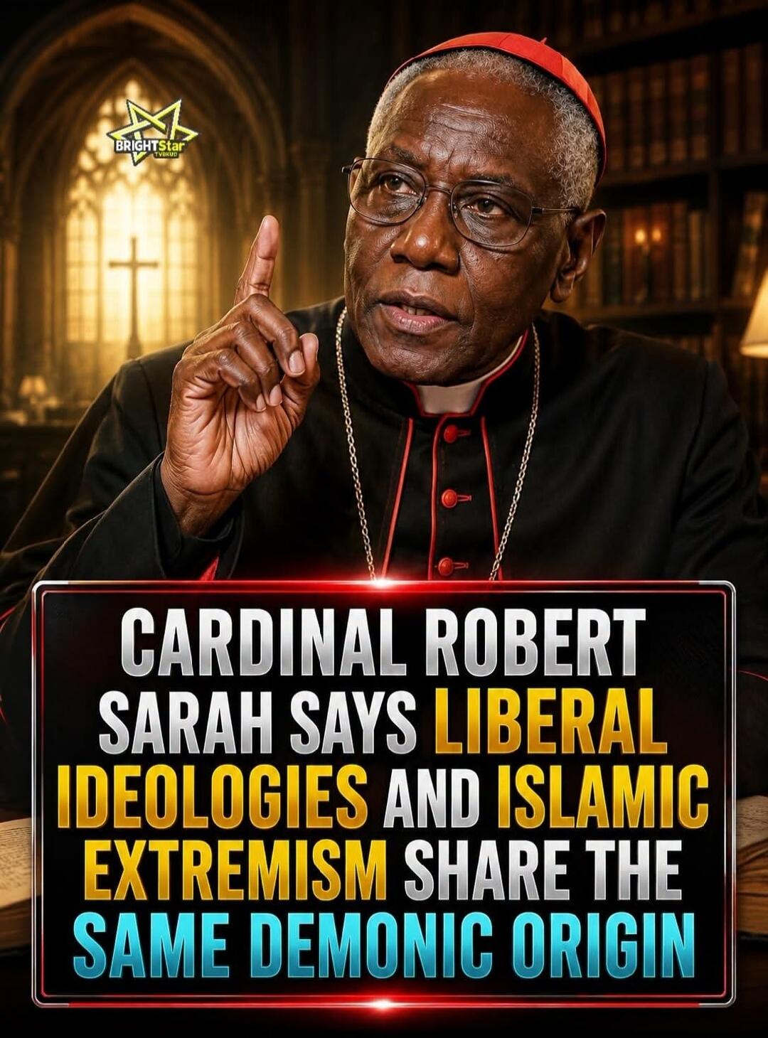 CARDINAL ROBERT SARAH SAYS LIBERAL IDEOLOGIES AND ISLAMIC EXTREMISM SHARE THE SAME DEMONIC ORIGIN BRIGHTStar TVKUD