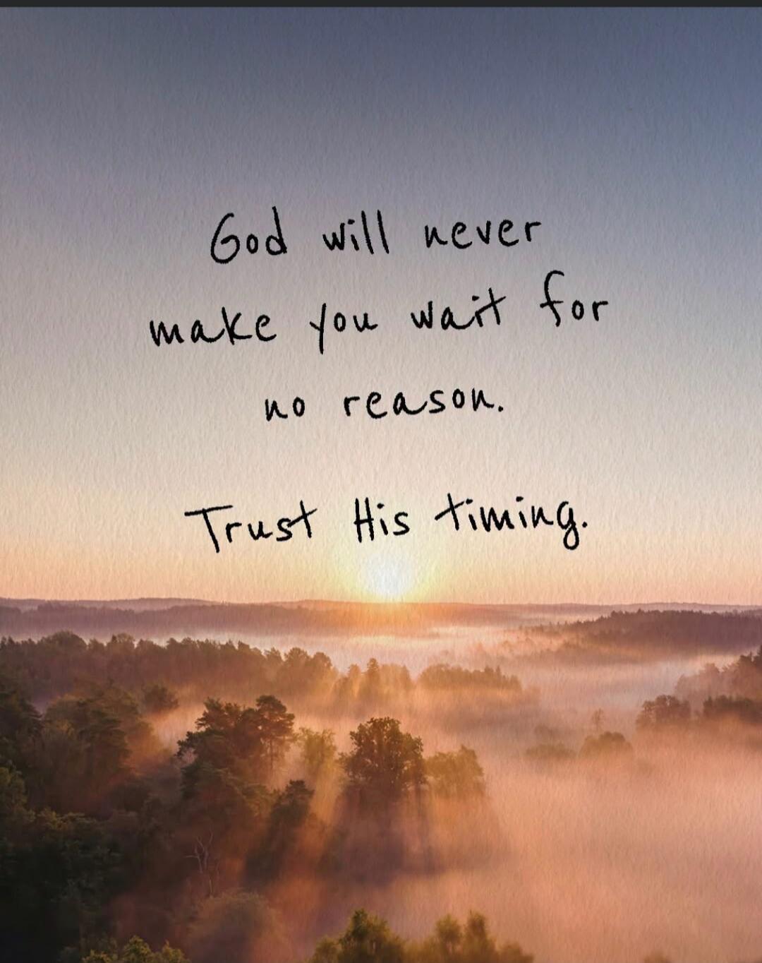 God will never make you wait for no reason. Trust His timing.