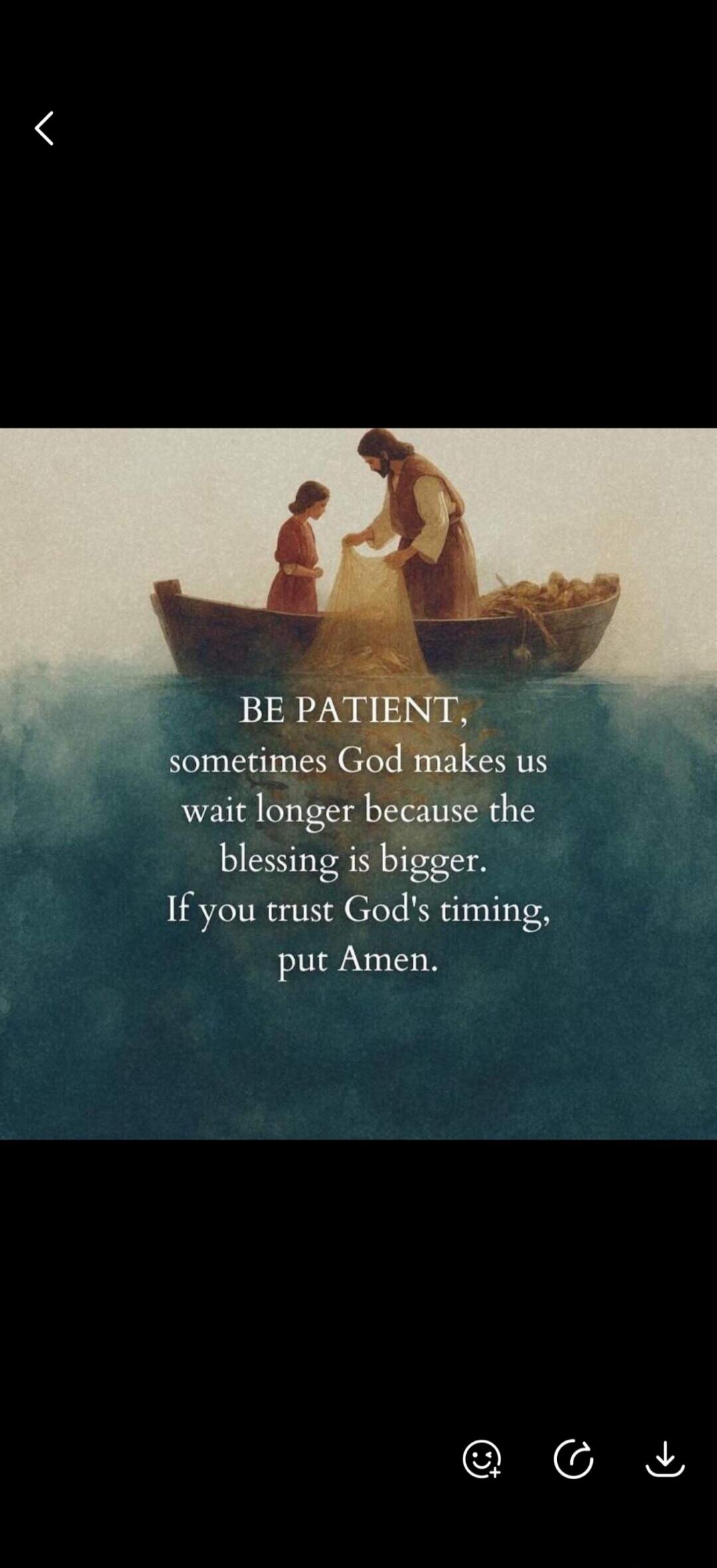 BE PATIENT, sometimes God makes us wait longer because the blessing is bigger. If you trust God's timing, put Amen.