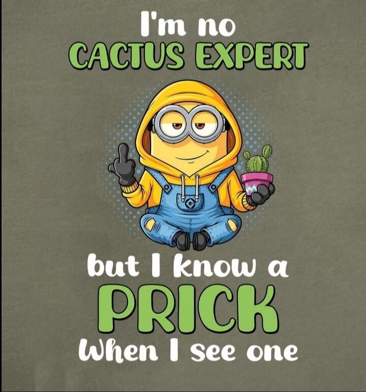 I'm no CACTUS EXPERT but I know a PRICK when I see one
