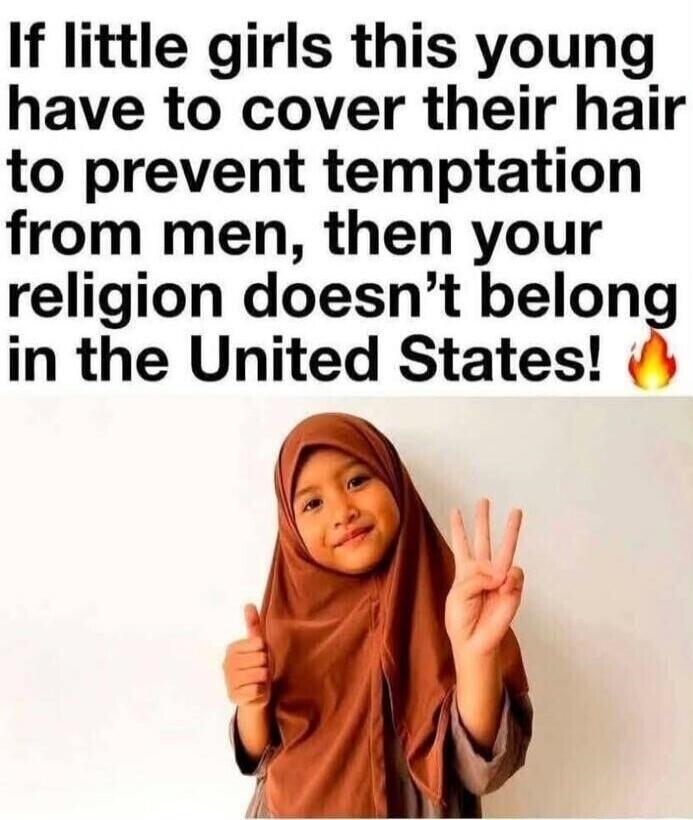 If little girls this young have to cover their hair to prevent temptation from men, then your religion doesn't belong in the United States!