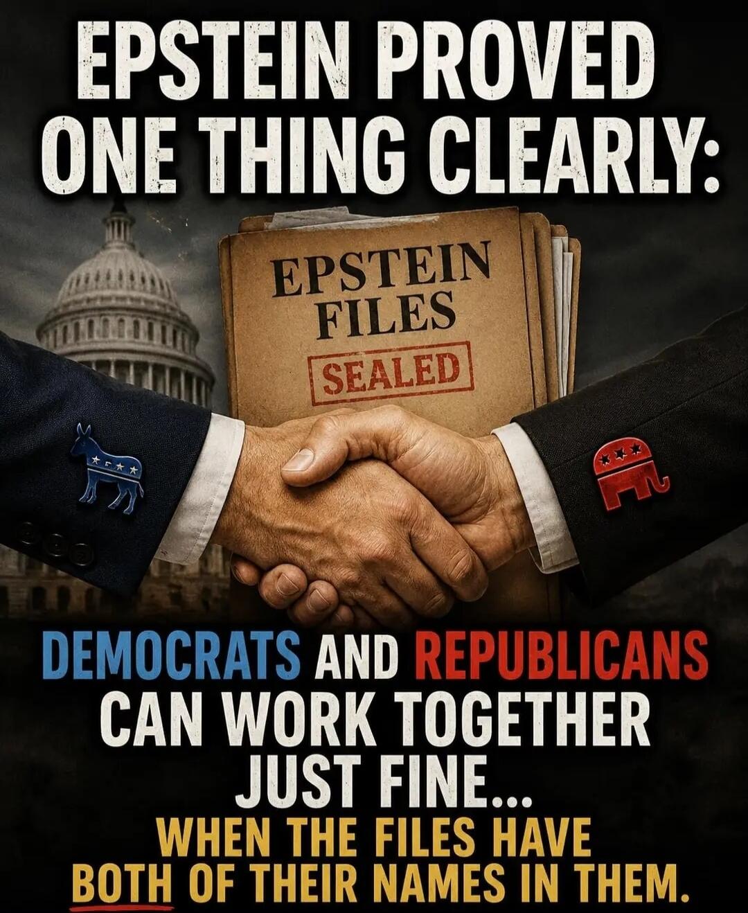 EPSTEIN PROVED ONE THING CLEARLY: EPSTEIN FILES SEALED DEMOCRATS AND REPUBLICANS CAN WORK TOGETHER JUST FINE... WHEN THE FILES HAVE BOTH OF THEIR NAMES IN THEM.