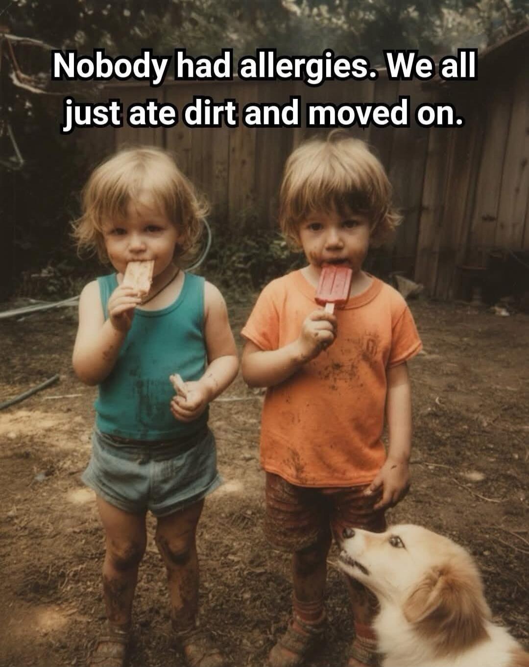 Nobody had allergies. We all just ate dirt and moved on.