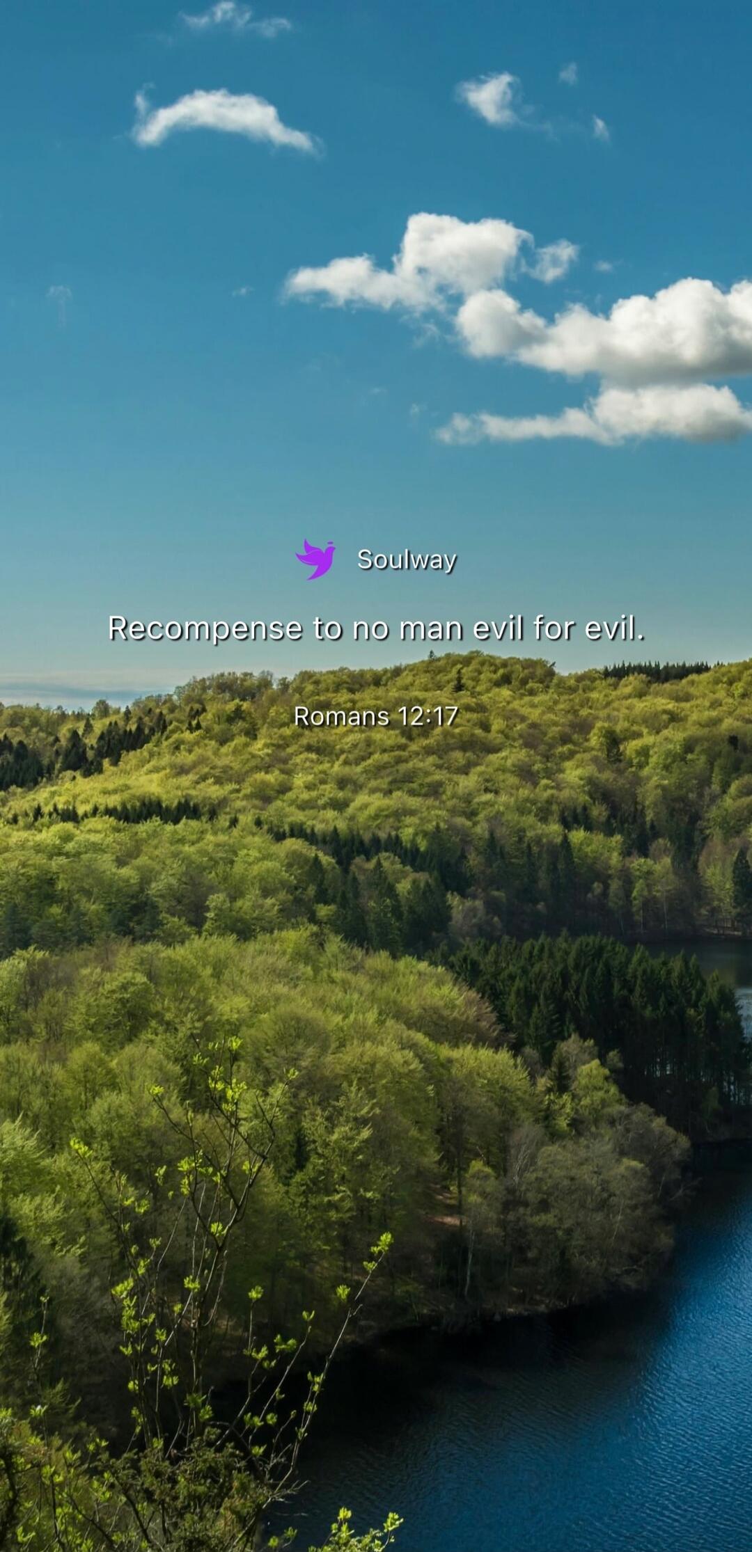Soulway Recompense to no man evil for evil. Romans 12:17