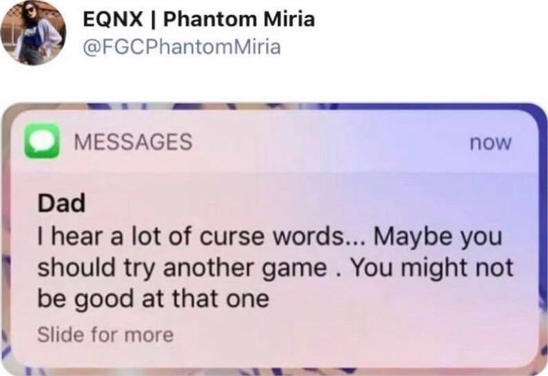 EQNX Phantom Miria FGCPhantomMiria J MEessAGES Dad hear a lot of curse words Maybe you should try another game You might not be good at that one Slide for more RS
