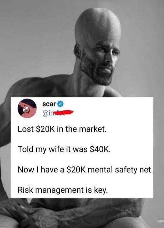 Lost $20K in the market. Told my wife it was $40K. Now I have a $20K mental safety net. Risk management is key.