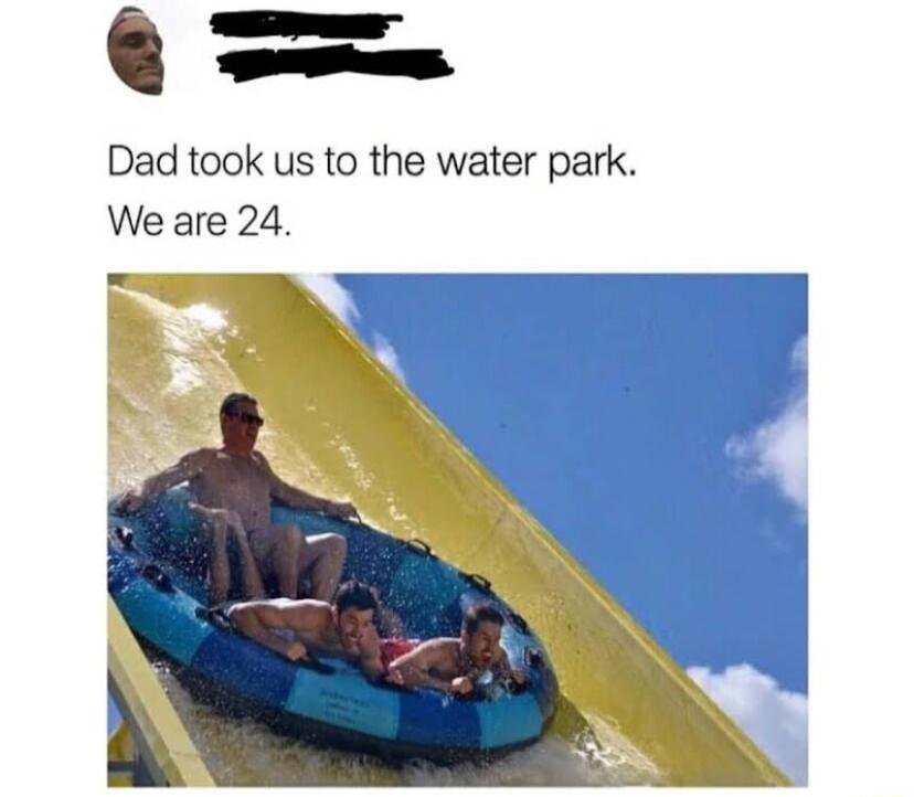 PR Dad took us to the water park We are 24