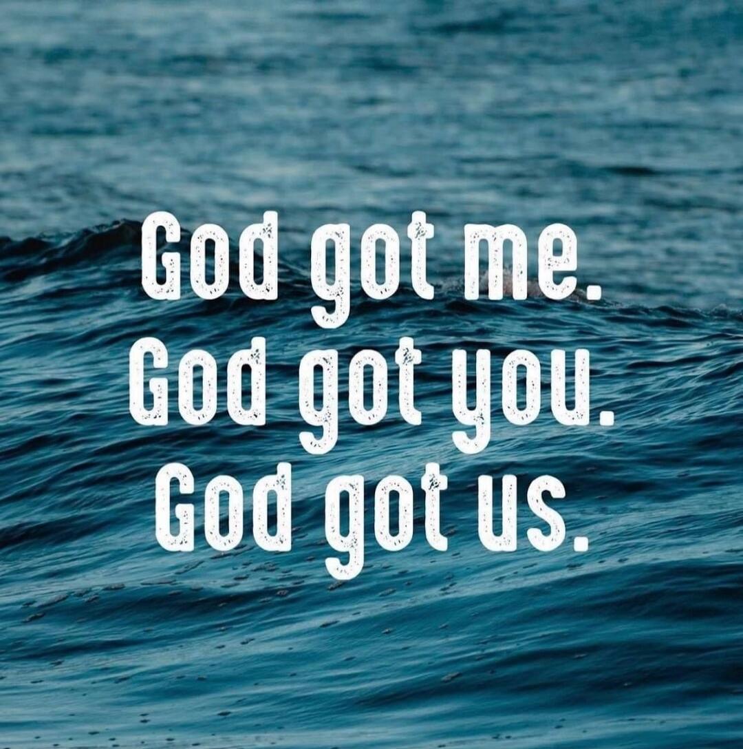 God got me. God got you. God got us.