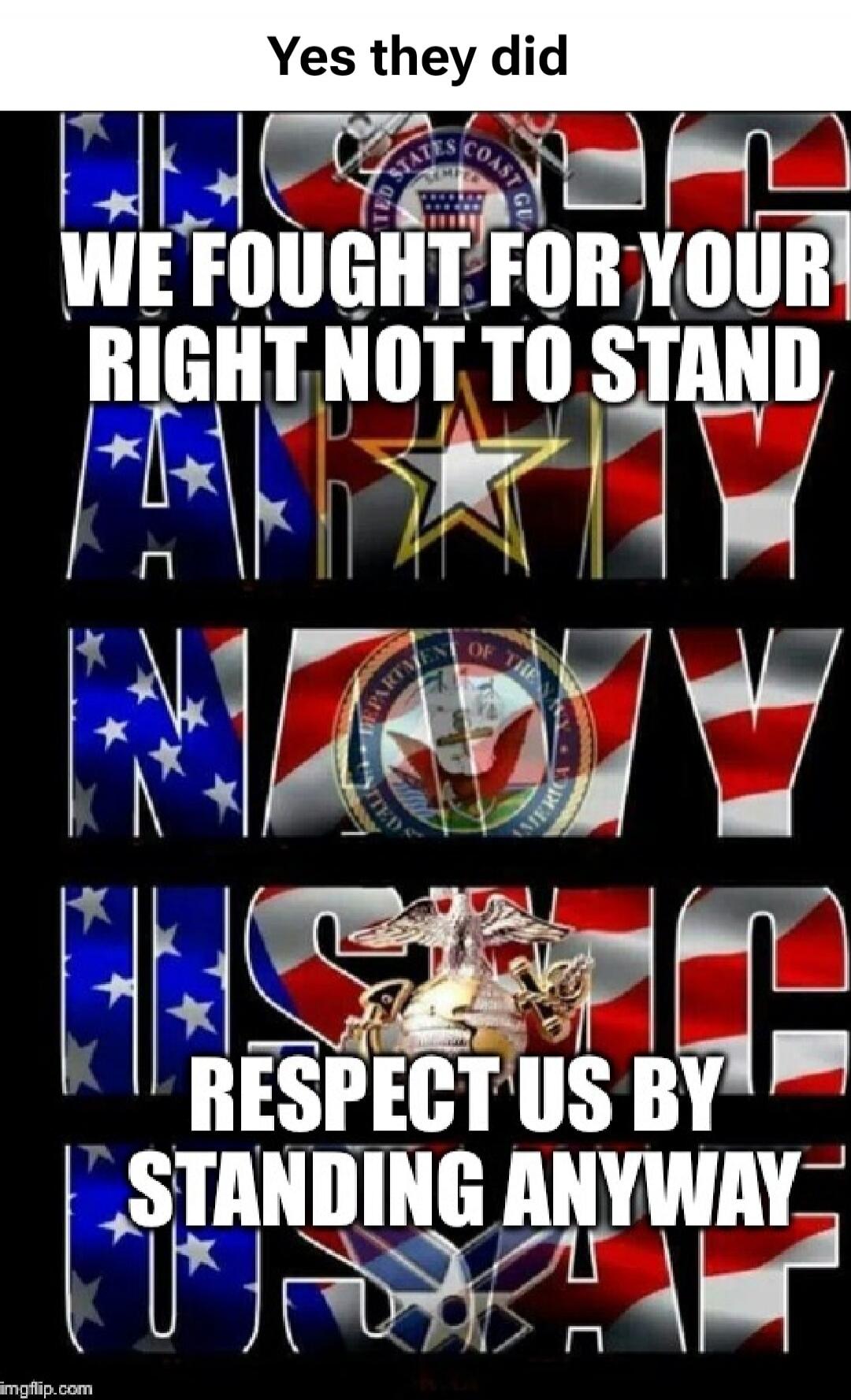 Yes they did
WE FOUGHT FOR YOUR RIGHT NOT TO STAND
RESPECT US BY STANDING ANYWAY