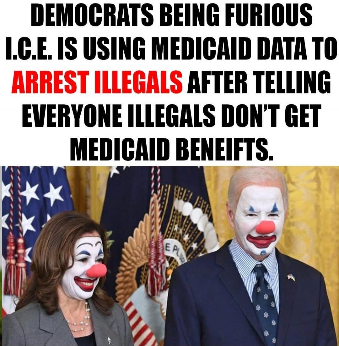 DEMOCRATS BEING FURIOUS I.C.E. IS USING MEDICAID DATA TO ARREST ILLEGALS AFTER TELLING EVERYONE ILLEGALS DON’T GET MEDICAID BENEFITS.