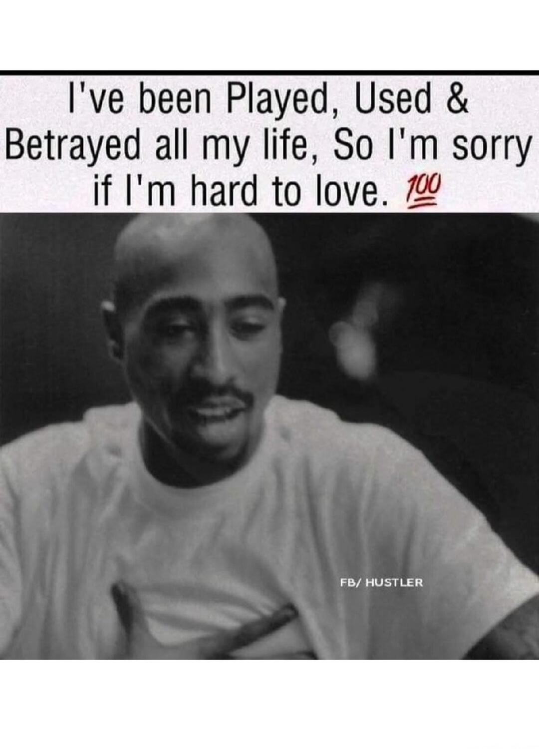 I've been Played, Used & Betrayed all my life, So I'm sorry if I'm hard to love. 💯