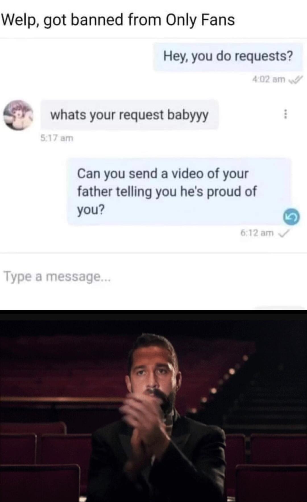 Welp got banned from Only Fans Hey you do requests F whats your request babyyy Can you send a video of your father telling you hes proud of you