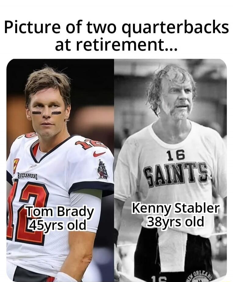 Picture of two quarterbacks at retirement... Tom Brady 45yrs old Kenny Stabler 38yrs old