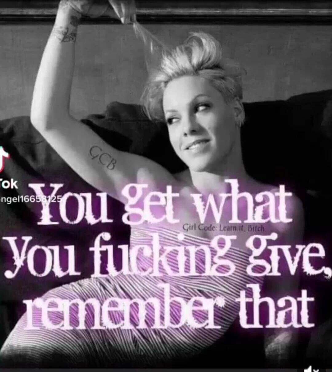 You get what you fucking give remember that