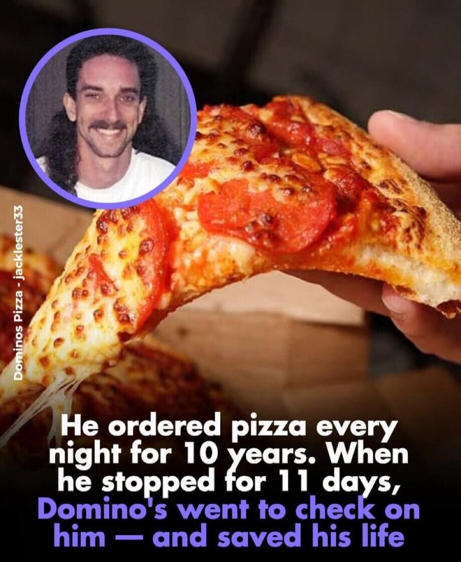 Dominos Pizza - jacklester33. He ordered pizza every night for 10 years. When he stopped for 11 days, Domino's went to check on him — and saved his life.