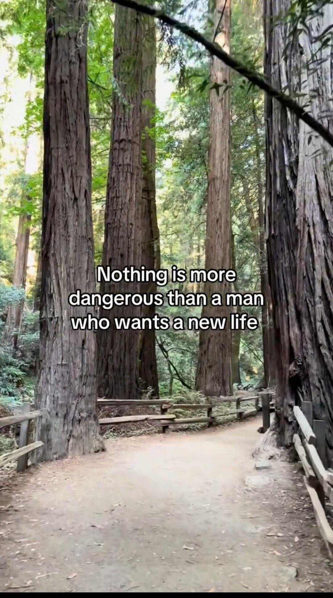 Nothing is more dangerous than a man who wants a new life