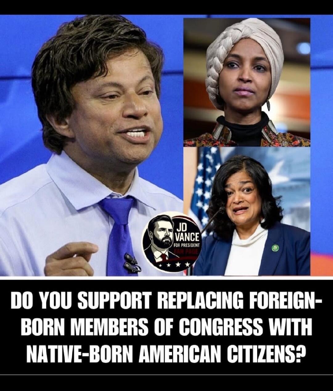 DO YOU SUPPORT REPLACING FOREIGN-BORN MEMBERS OF CONGRESS WITH NATIVE-BORN AMERICAN CITIZENS? JD VANCE FOR PRESIDENT