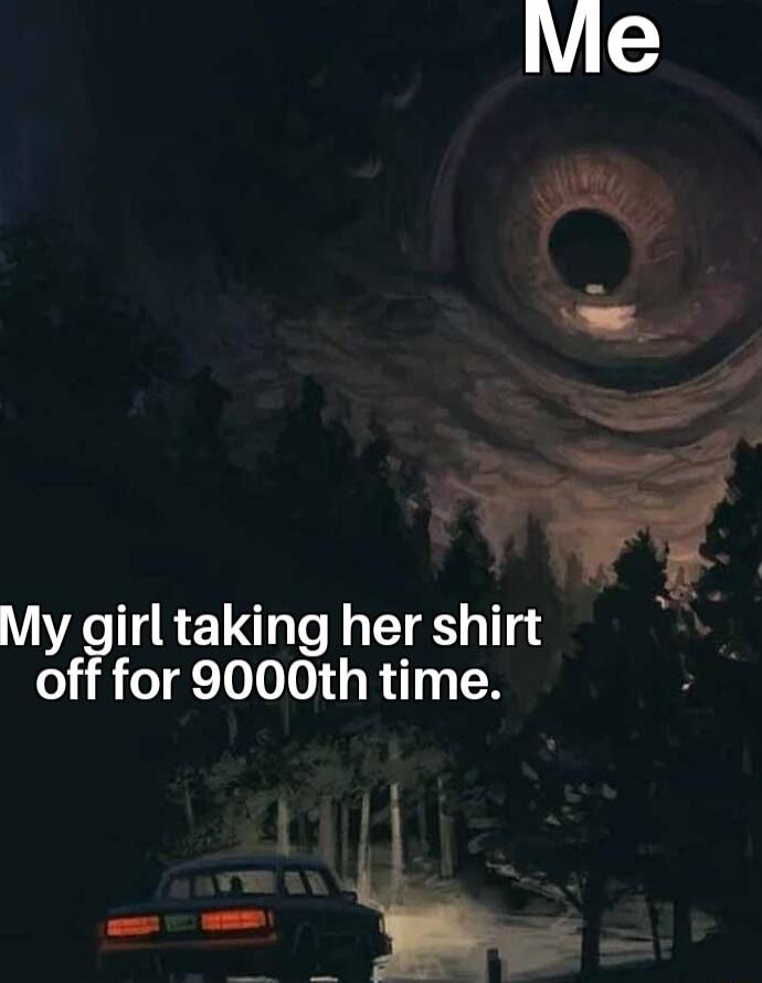 2 p i i My girl taking her shirt off for 9000th time