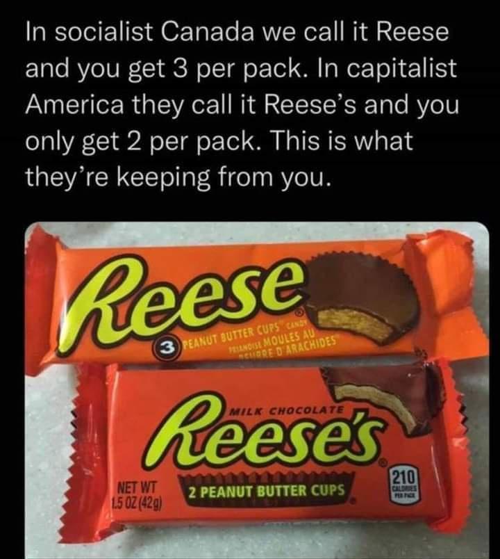 In socialist Canada we call it Reese and you get 3 per pack In capitalist America they call it Reeses and you only get 2 per pack This is what LOUEACECE R ifeln RYCIVR