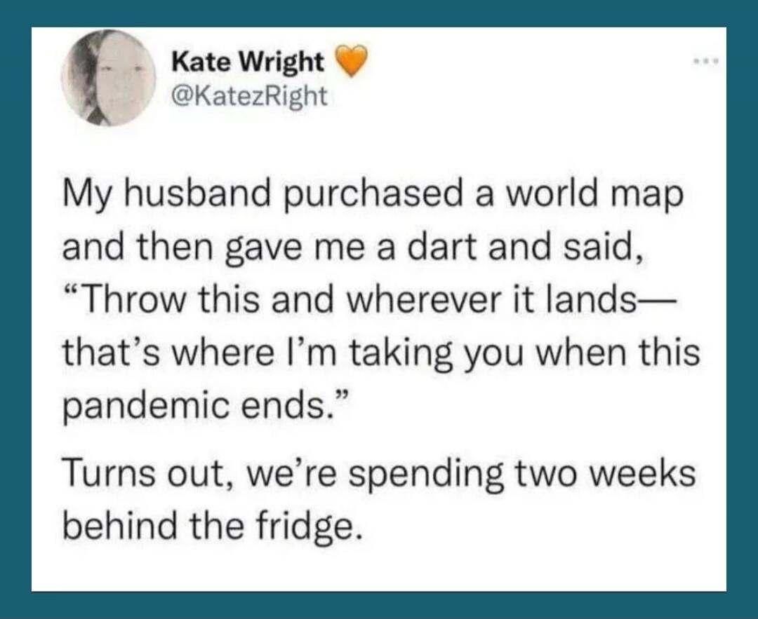 My husband purchased a world map and then gave me a dart and said, 