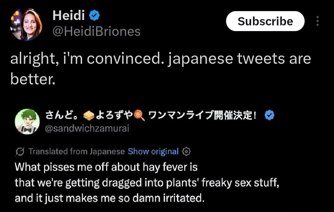 Heidi: alright, I'm convinced. Japanese tweets are better. Translated from Japanese: What pisses me off about hay fever is that we're getting dragged into plants' freaky sex stuff, and it just makes me so damn irritated.
