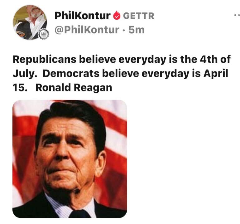 Republicans believe everyday is the 4th of July. Democrats believe everyday is April 15. Ronald Reagan