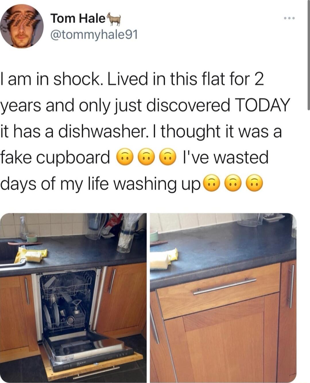 Tom Haleyy o tommyhale91 am in shock Lived in this flat for 2 years and only just discovered TODAY it has a dishwasher thought it was a fake cupboard ve wasted days of my life washing up