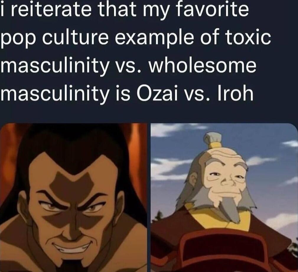 NEHCEIETCERGE IR A el i pop culture example of toxic LYoV Ta T a VAV g ol o0 1 masculinity is Ozai vs Iroh