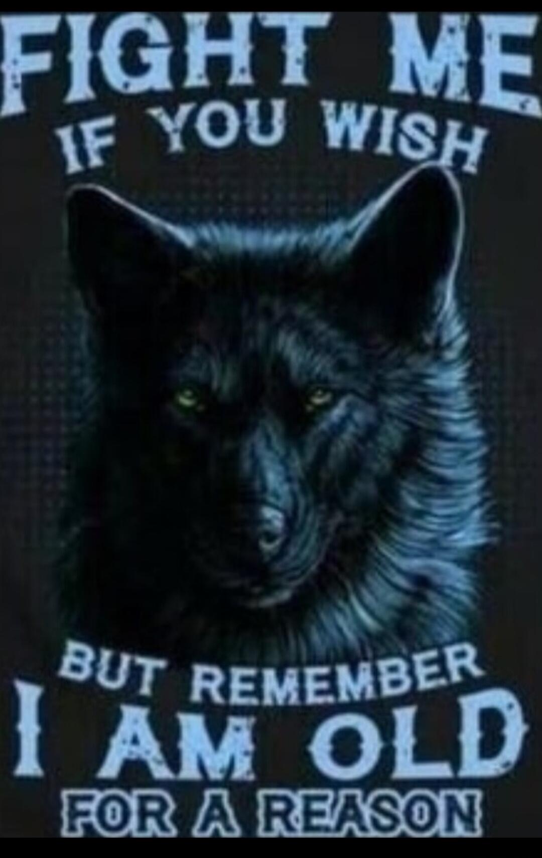 FIGHT ME IF YOU WISH BUT REMEMBER I AM OLD FOR A REASON