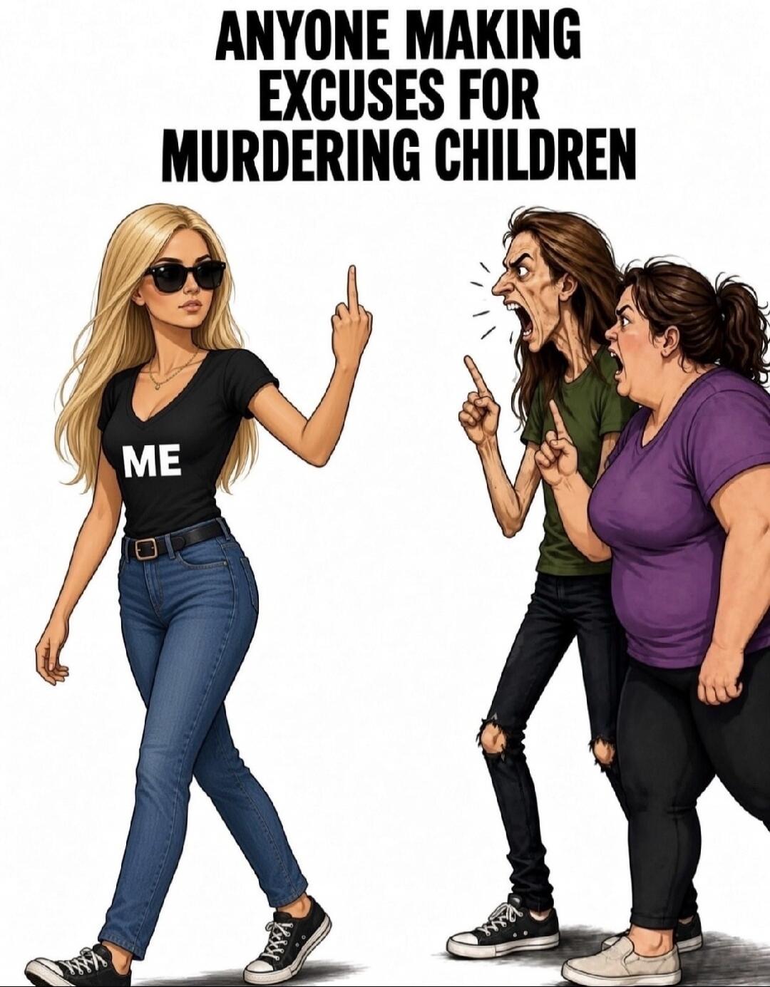ANYONE MAKING EXCUSES FOR MURDERING CHILDREN ME