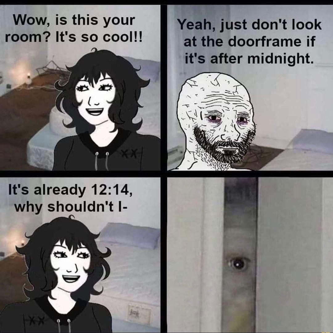 Wow is this your YeaI just dont look room Its so cooll at the doorframe if its after midnight Its already 1214 why shouldnt