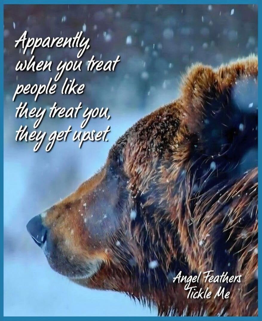 Apparently, when you treat people like they treat you, they get upset. Angel Feathers Tickle Me