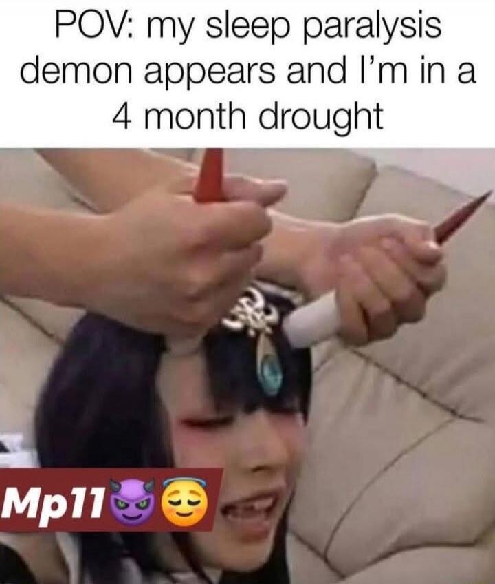 POV: my sleep paralysis demon appears and I’m in a 4 month drought
Mp11😈😌