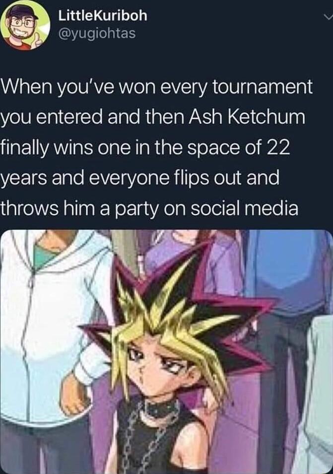 LittleKuriboh IS When youve won every tournament you entered and then Ash Ketchum finally wins one in the space of 22 YLK ale REIVTaVolalN i o X Yo IV le throws hm a party on social media