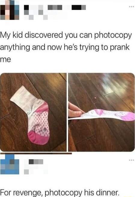1 L My kid discovered you can photocopy anything and now hes trying to prank me o g For revenge photocopy his dinner