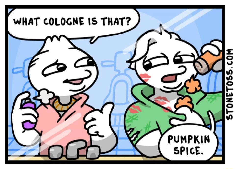 WHAT COLOGNE IS THAT? PUMPKIN SPICE.