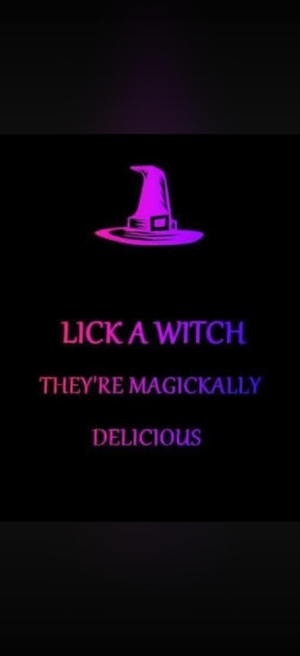 LICK A WITCH THEY'RE MAGICKALLY DELICIOUS