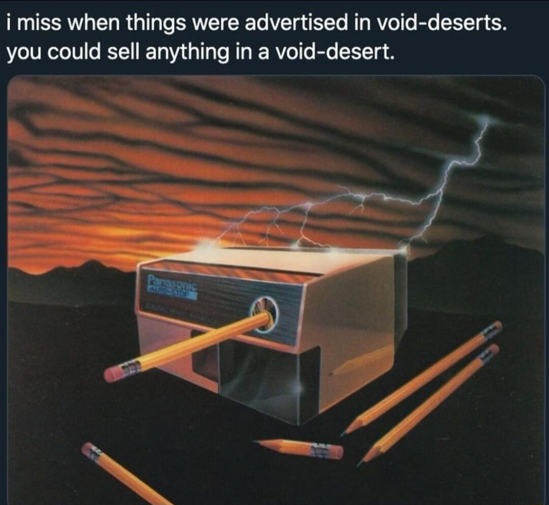 i miss when things were advertised in void deserts you could sell anything in a void desert