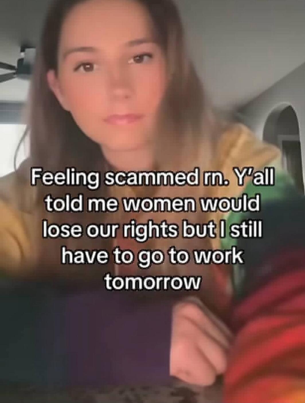 Feeling scammed rn. Y'all told me women would lose our rights but I still have to go to work tomorrow