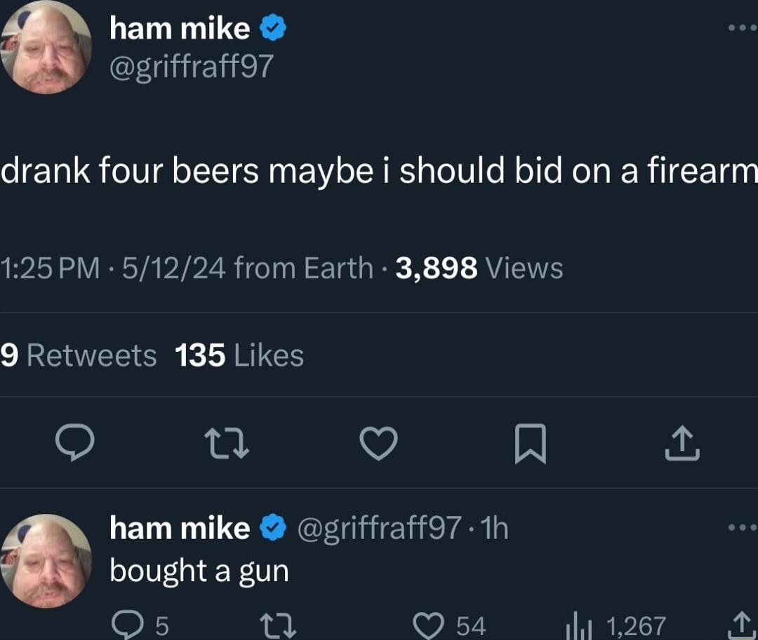 ham mike griffraffor drank four beers maybe i should bid on a firearm 125PM 51224 from Earth 3898 Views 9 Retweets 135 Likes 9 V R ham mike griffraffo7 1h bought a gun L O 54 1267 A
