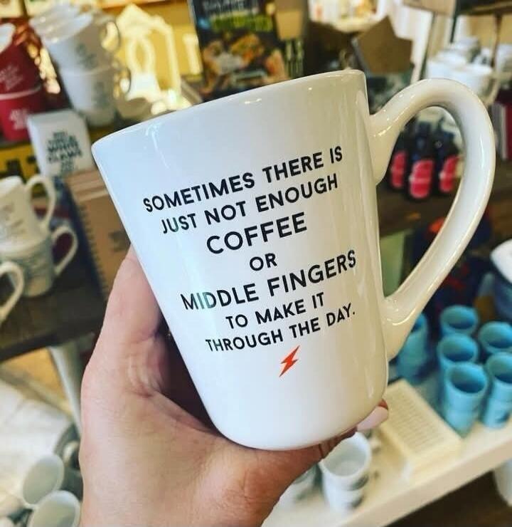 SOMETIMES THERE IS JUST NOT ENOUGH COFFEE OR MIDDLE FINGERS TO MAKE IT THROUGH THE DAY.