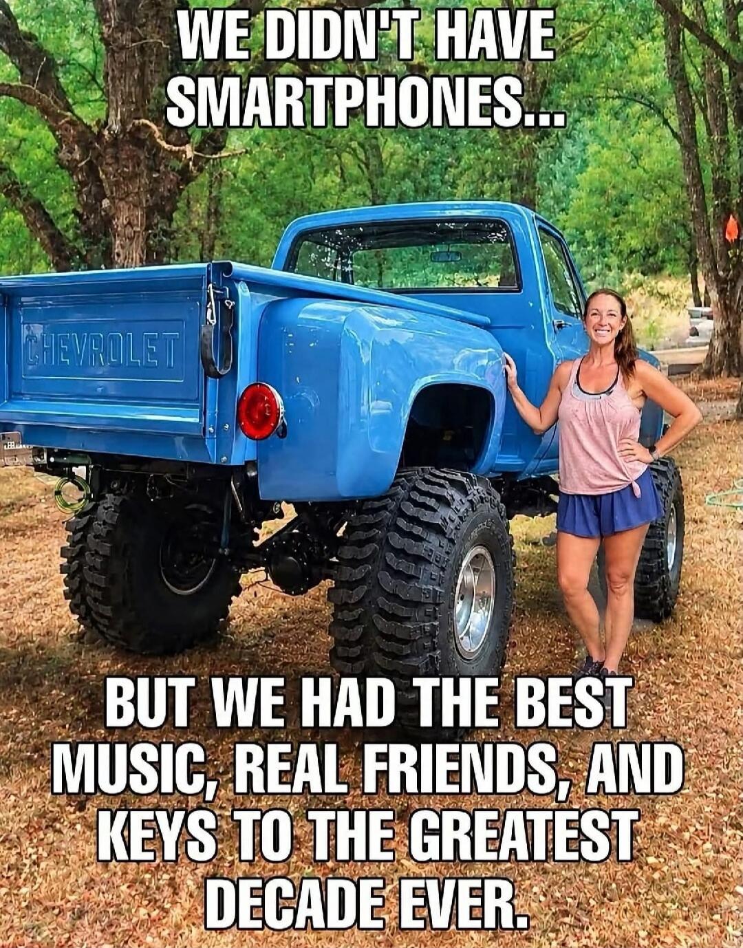WE DIDN'T HAVE SMARTPHONES... BUT WE HAD THE BEST MUSIC, REAL FRIENDS, AND KEYS TO THE GREATEST DECADE EVER. CHEVROLET