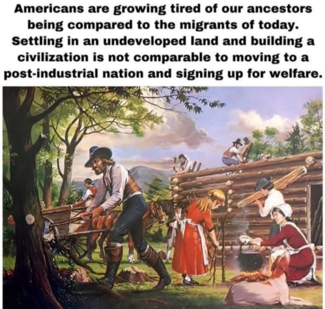 Americans are growing tired of our ancestors being compared to the migrants of today. Settling in an undeveloped land and building a civilization is not comparable to moving to a post-industrial nation and signing up for welfare.
