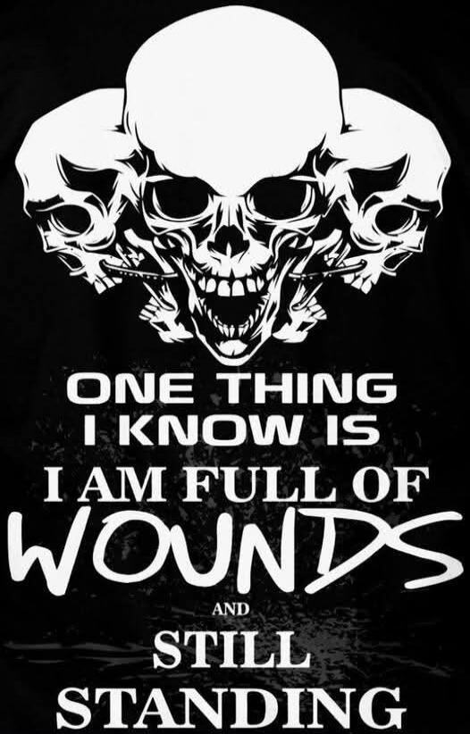 ONE THING I KNOW IS I AM FULL OF WOUNDS AND STILL STANDING