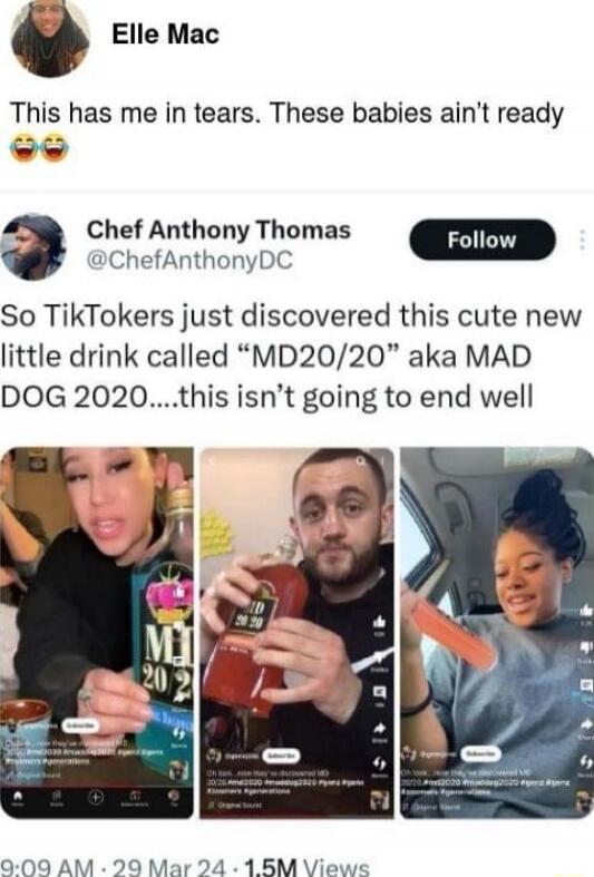 Elle Mac: This has me in tears. These babies ain't ready 😂😂
Chef Anthony Thomas @ChefAnthonyDC: So TikTokers just discovered this cute new little drink called MD20/20 aka MAD DOG 2020....this isn’t going to end well